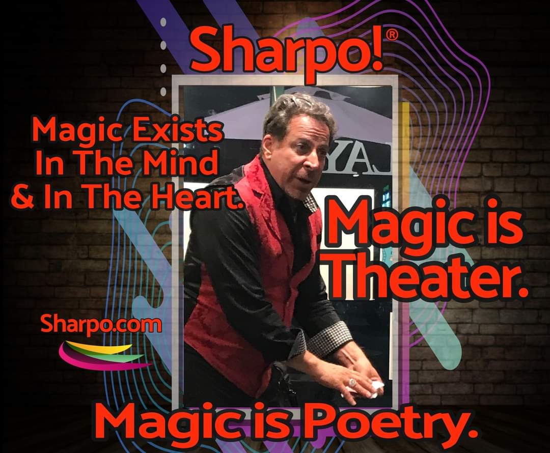 Magic is theater, Magic is poetry is magic is where you look for it.  Sharpo the Magician brings the magic right to you!